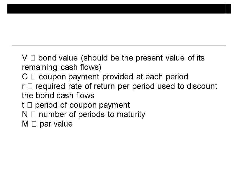 V  bond value (should be the present value of its remaining cash flows)